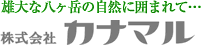 雄大な八ヶ岳の自然に囲まれて…　株式会社　カナマル